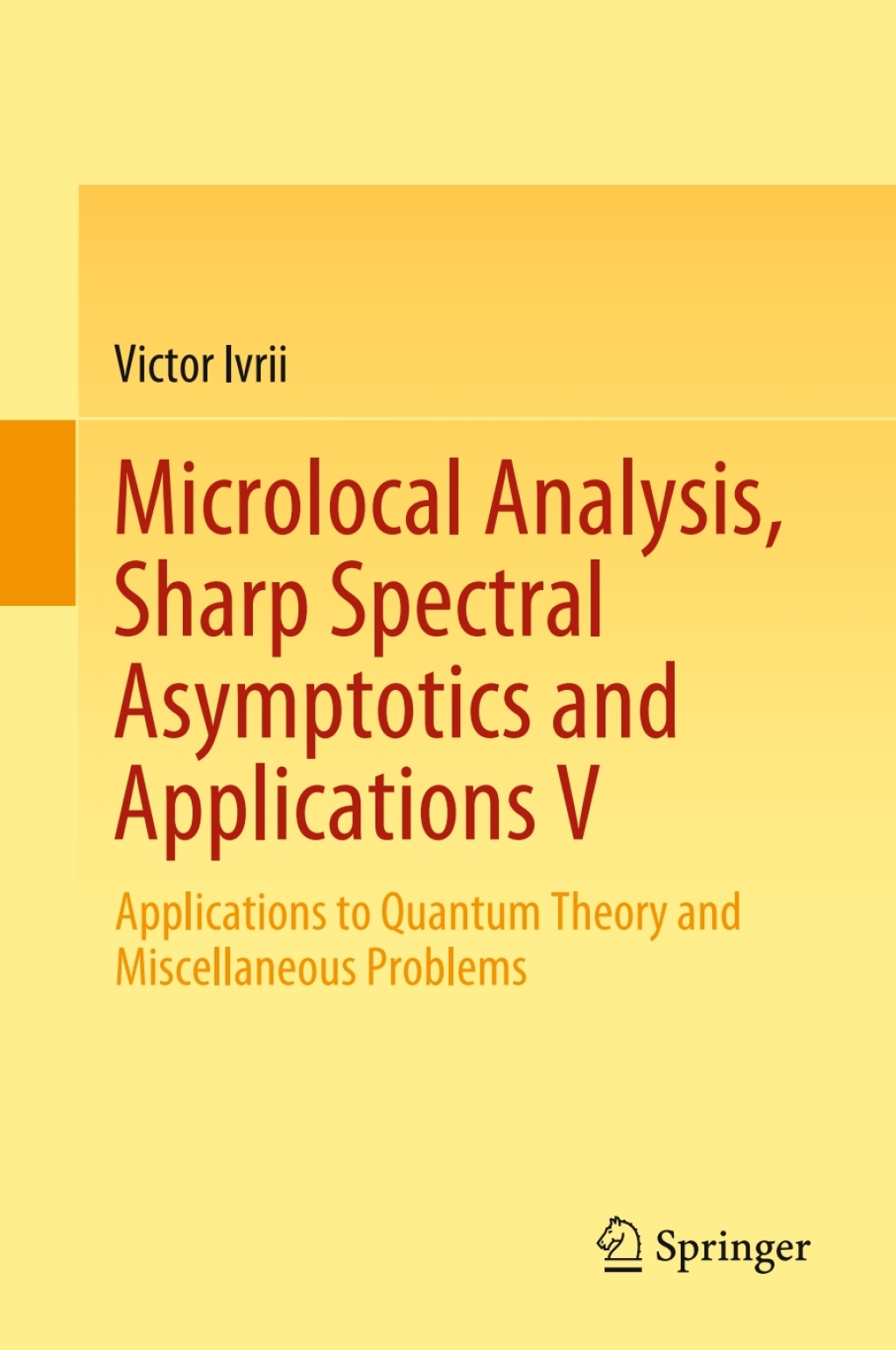Microlocal Analysis, Sharp Spectral Asymptotics and Applications V Applications to Quantum Theory and Miscellaneous Problems