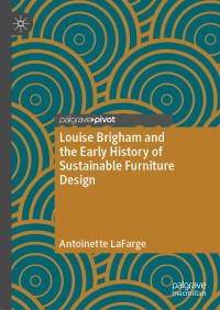 صورة الغلاف: Louise Brigham and the Early History of Sustainable Furniture Design 9783030323400