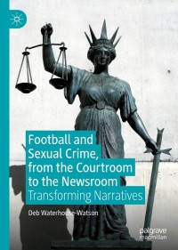 Cover image: Football and Sexual Crime, from the Courtroom to the Newsroom 9783030337049