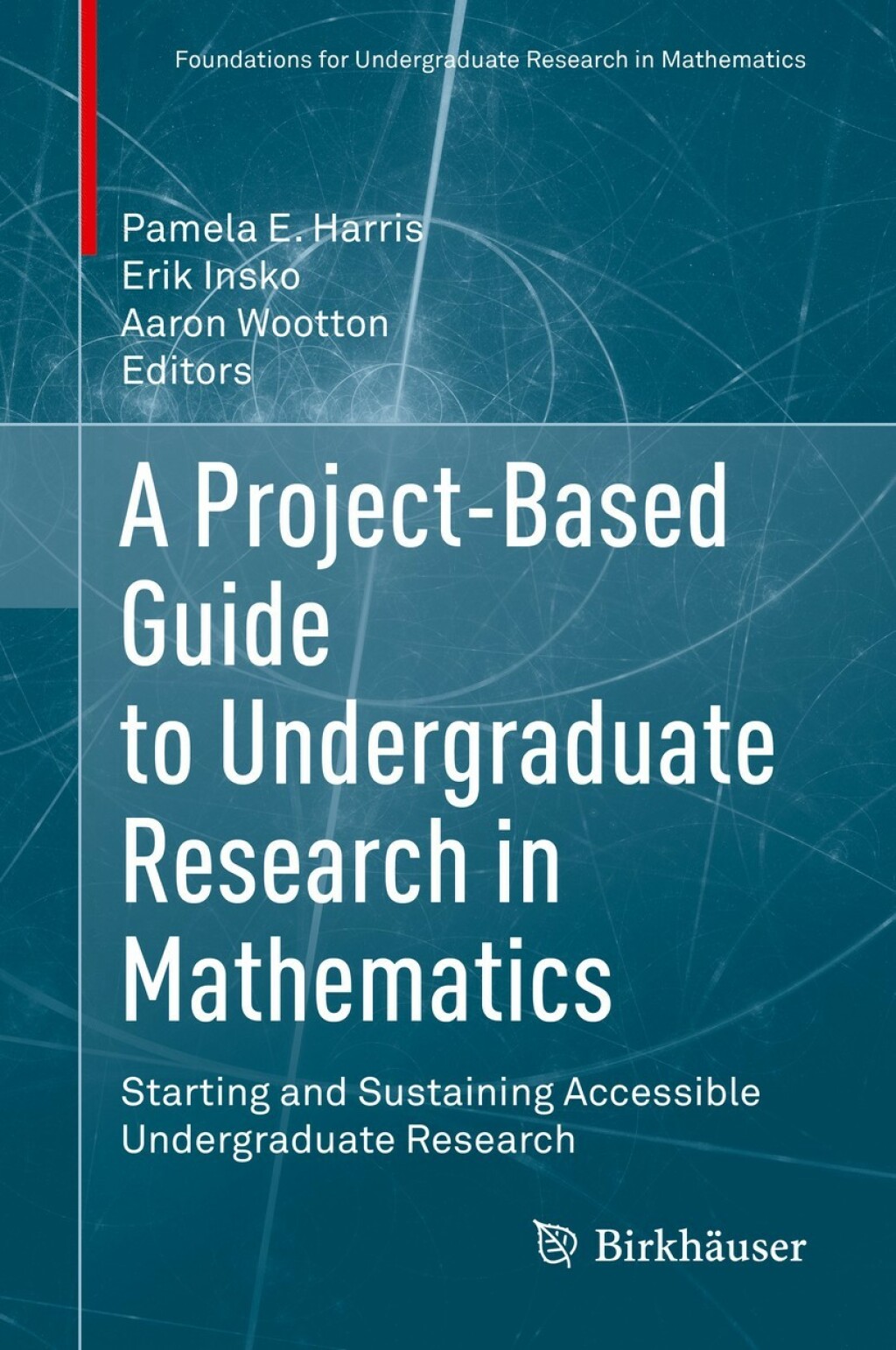 A Project-Based Guide to Undergraduate Research in Mathematics Starting and Sustaining Accessible Undergraduate Research 1st Edition