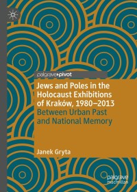 Cover image: Jews and Poles in the Holocaust Exhibitions of Kraków, 1980–2013 9783030389789