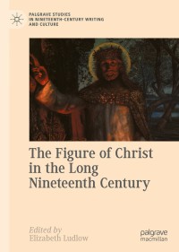 Cover image: The Figure of Christ in the Long Nineteenth Century 1st edition 9783030400811