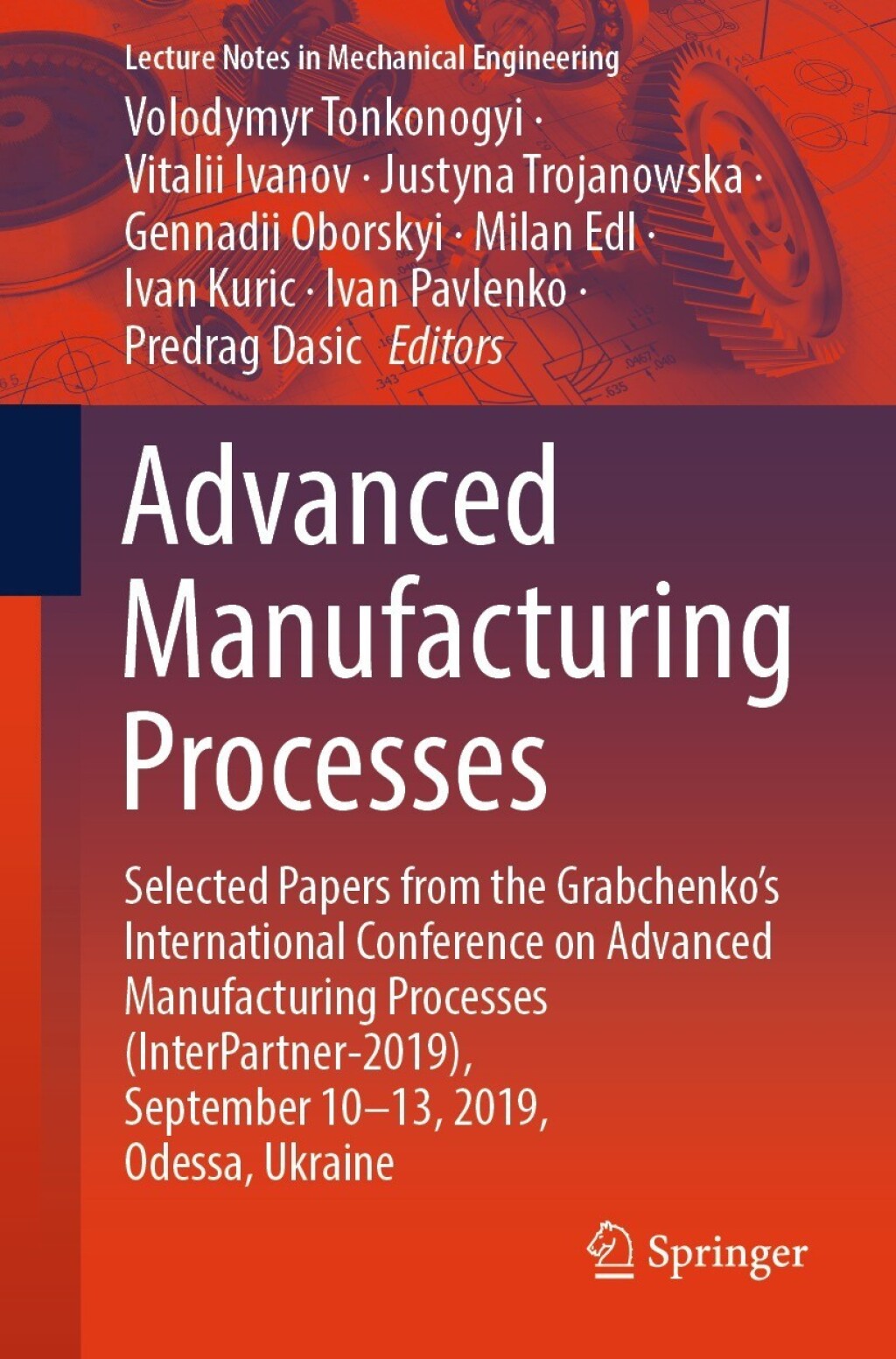 Advanced Manufacturing Processes Selected Papers from the Grabchenko’s International Conference on Advanced Manufacturing Processes (InterPartner-2019), September 10-13, 2019, Odessa, Ukraine 1st Edition