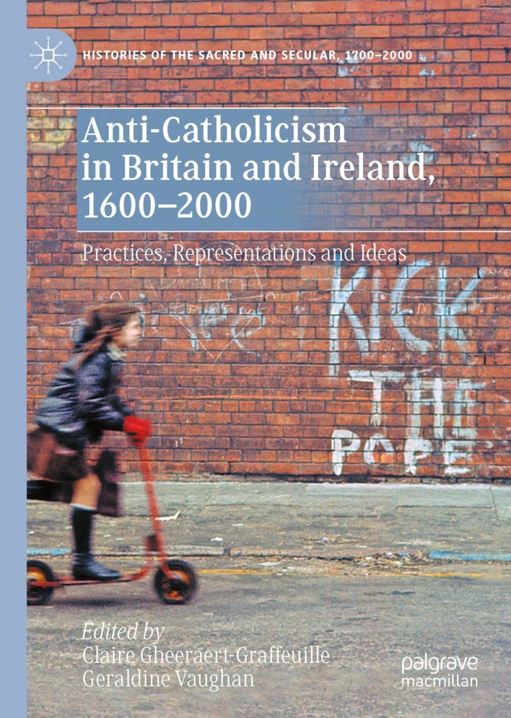 Anti-Catholicism in Britain and Ireland, 1600–2000 Practices, Representations and Ideas 1st Edition
