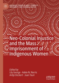 صورة الغلاف: Neo-Colonial Injustice and the Mass Imprisonment of Indigenous Women 1st edition 9783030445669