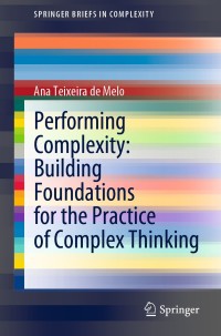 Cover image: Performing Complexity: Building Foundations for the Practice of Complex Thinking 9783030462444