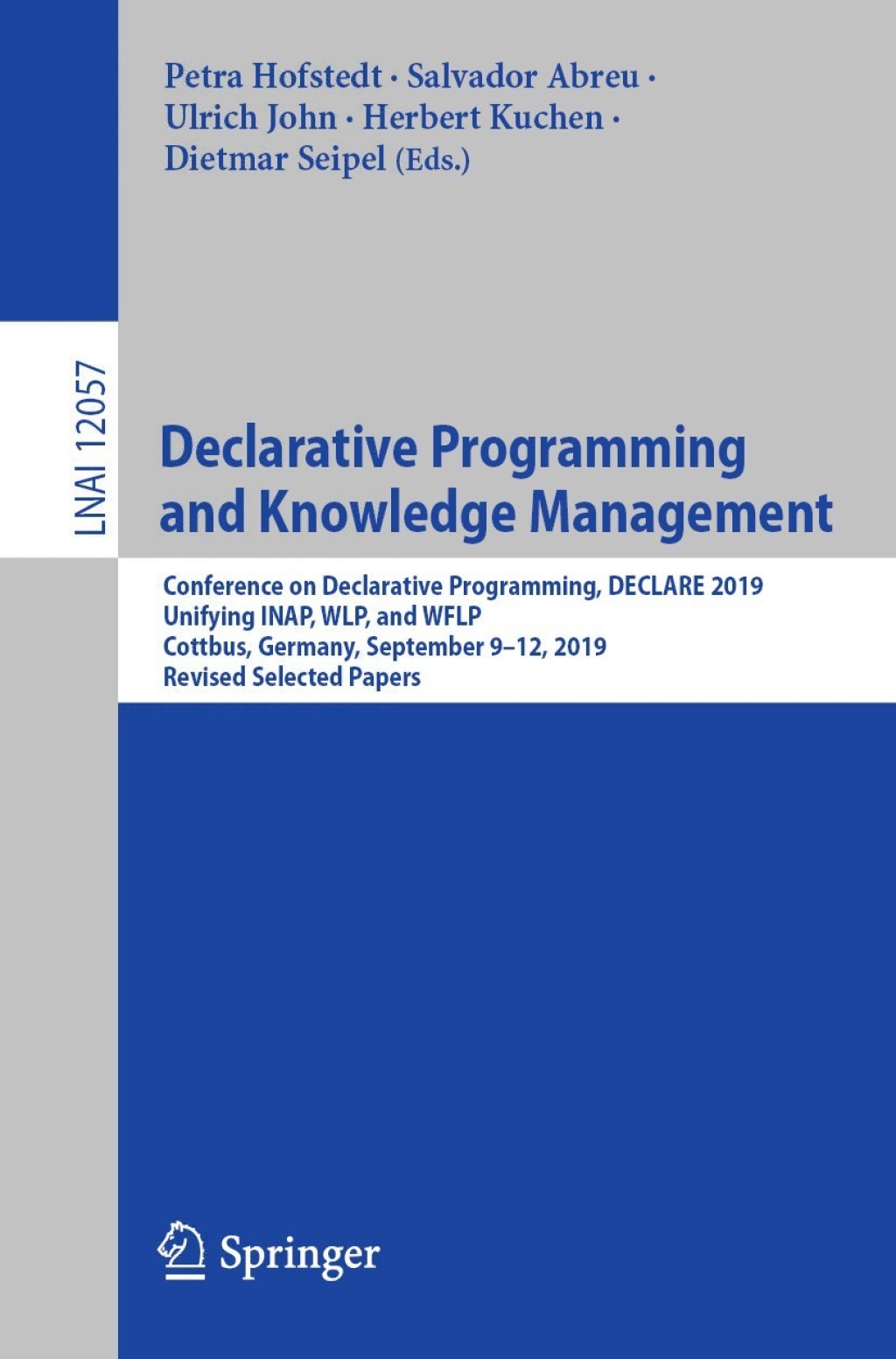 Declarative Programming and Knowledge Management Conference on Declarative Programming, DECLARE 2019, Unifying INAP, WLP, and WFLP, Cottbus, Germany, September 9–12, 2019, Revised Selected Papers 1st Edition