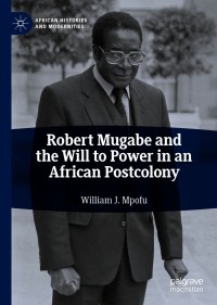 Cover image: Robert Mugabe and the Will to Power in an African Postcolony 9783030478780