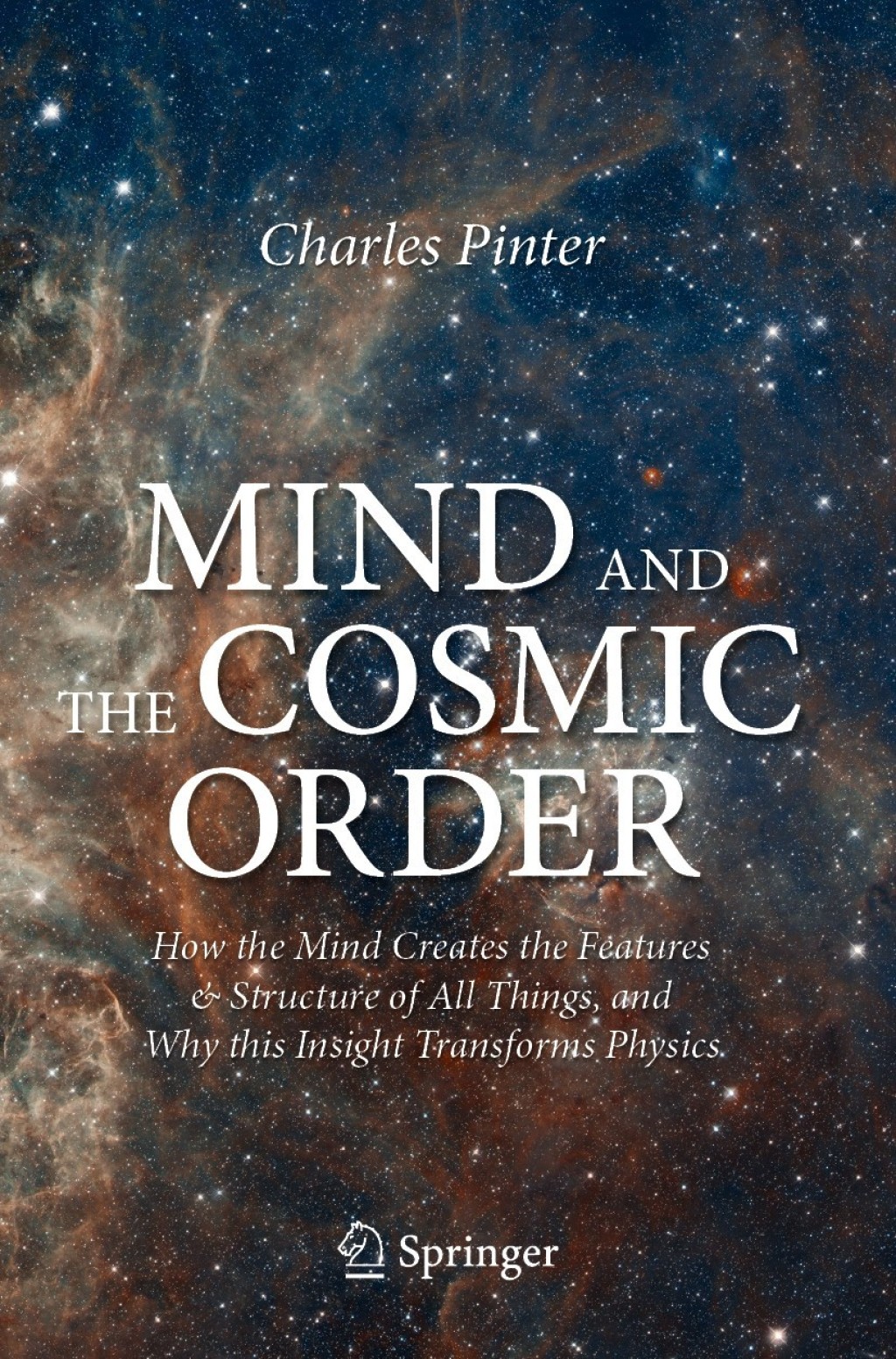 Mind and the Cosmic Order How the Mind Creates the Features & Structure of All Things, and Why this Insight Transforms Physics