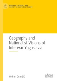 Cover image: Geography and Nationalist Visions of Interwar Yugoslavia 9783030502584