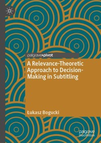表紙画像: A Relevance-Theoretic Approach to Decision-Making in Subtitling 9783030518028