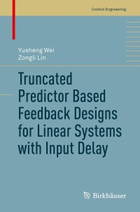 صورة الغلاف: Truncated Predictor Based Feedback Designs for Linear Systems with Input Delay 9783030534288