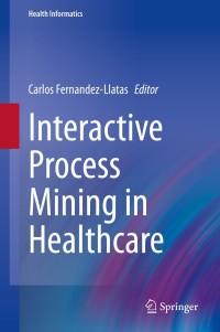 Cover image: Interactive Process Mining in Healthcare 1st edition 9783030539924