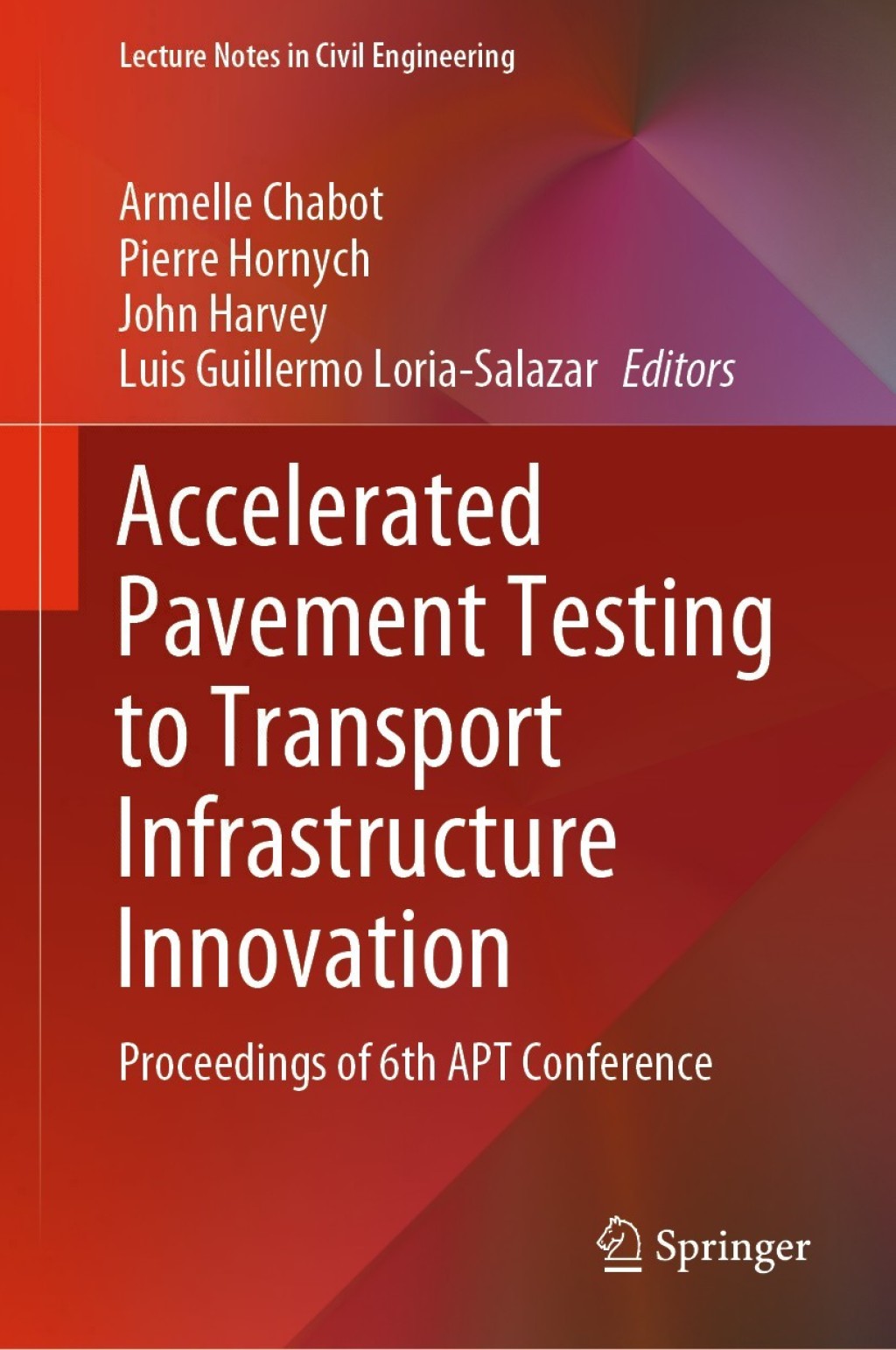 Accelerated Pavement Testing to Transport Infrastructure Innovation Proceedings of 6th APT Conference 1st Edition