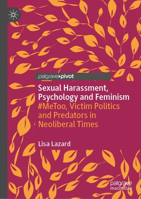 Sexual Harassment, Psychology and Feminism: #MeToo, Victim Politics and Predators in Neoliberal Times - FULL INSTANT DOWNLOAD | PDF DOCX EPUB