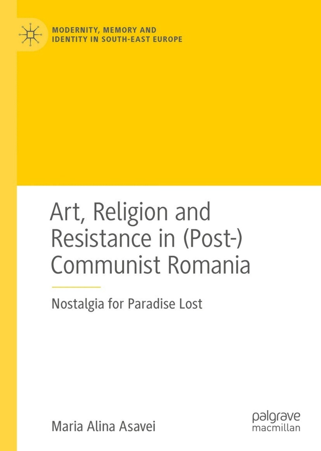 Art, Religion and Resistance in (Post-)Communist Romania Nostalgia for Paradise Lost