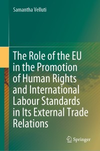 Cover image: The Role of the EU in the Promotion of Human Rights and International Labour Standards in Its External Trade Relations 9783030567460