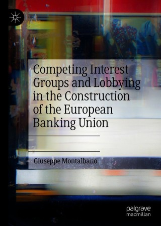 Cover image: Competing Interest Groups and Lobbying in the Construction of the European Banking Union 9783030654245