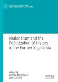Immagine di copertina: Nationalism and the Politicization of History in the Former Yugoslavia 9783030658311