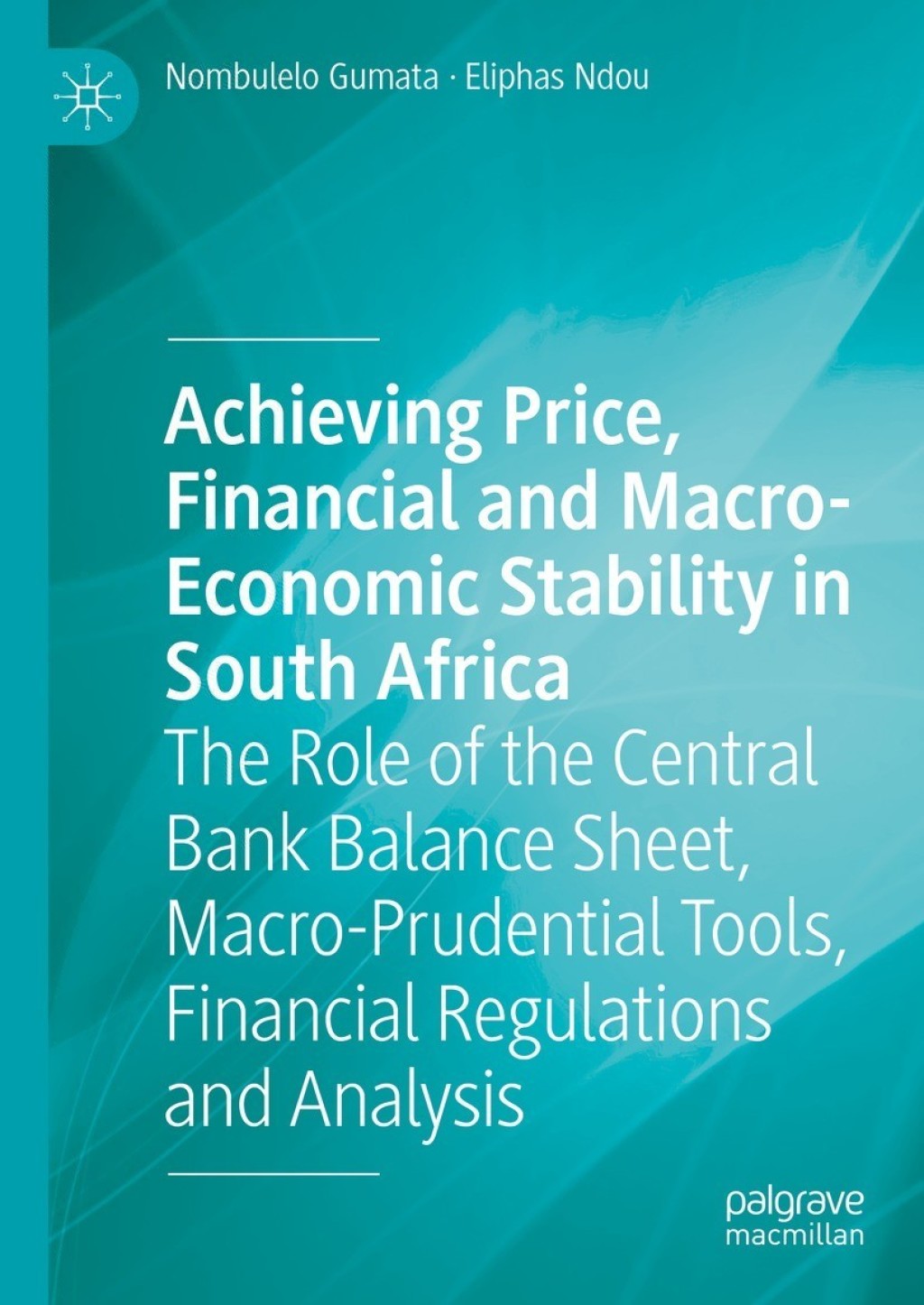 Achieving Price, Financial and Macro-Economic Stability in South Africa The Role of the Central Bank Balance Sheet, Macro-Prudential Tools, Financial Regulations and Analysis
