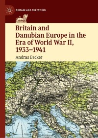 Imagen de portada: Britain and Danubian Europe in the Era of World War II, 1933-1941 9783030675097