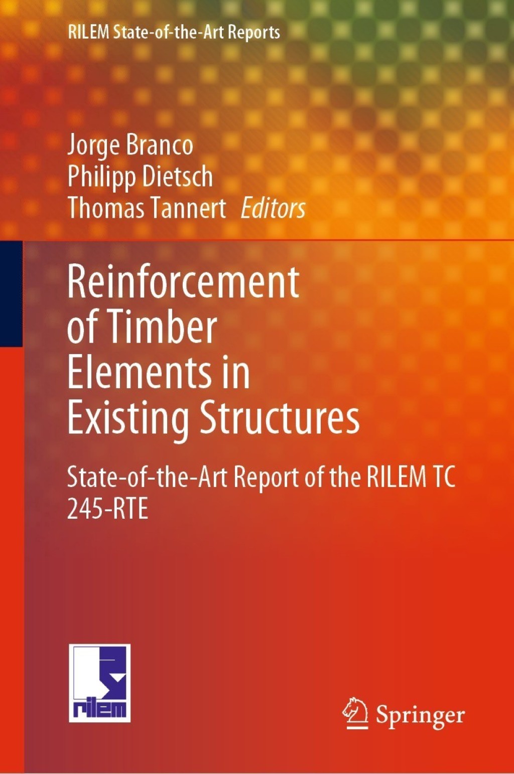 Reinforcement of Timber Elements in Existing Structures State-of-the-Art Report of the RILEM TC 245-RTE