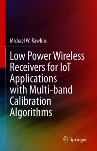 表紙画像: Low Power Wireless Receivers for IoT Applications with Multi-band Calibration Algorithms 9783030707286