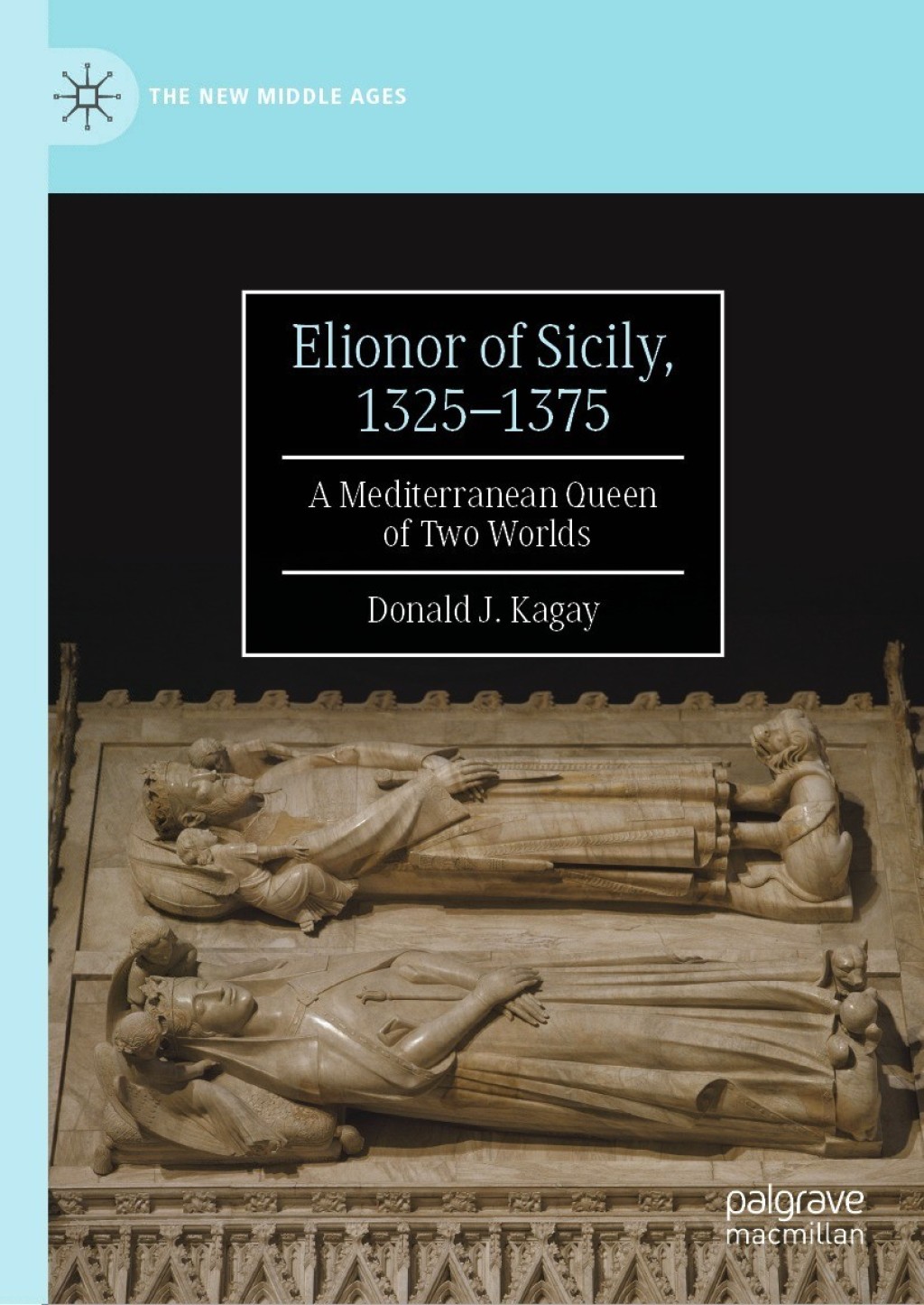 Elionor of Sicily, 1325–1375 A Mediterranean Queen of Two Worlds