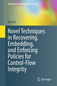 Omslagafbeelding: Novel Techniques in Recovering, Embedding, and Enforcing Policies for Control-Flow Integrity 9783030731403