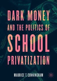 Cover image: Dark Money and the Politics of School Privatization 9783030732639