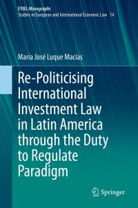 Cover image: Re-Politicising International Investment Law in Latin America through the Duty to Regulate Paradigm 9783030732714