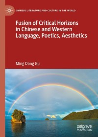صورة الغلاف: Fusion of Critical Horizons in Chinese and Western Language, Poetics, Aesthetics 9783030737290