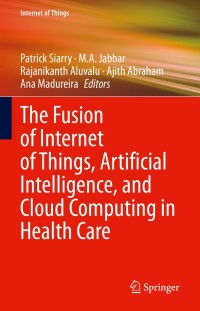 表紙画像: The Fusion of Internet of Things, Artificial Intelligence, and Cloud Computing in Health Care 9783030752194