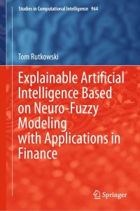 Cover image: Explainable Artificial Intelligence Based on Neuro-Fuzzy Modeling with Applications in Finance 9783030755201