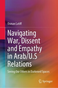 Cover image: Navigating War, Dissent and Empathy in Arab/U.S Relations 9783030767464