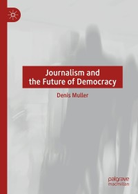 Cover image: Journalism and the Future of Democracy 9783030767600