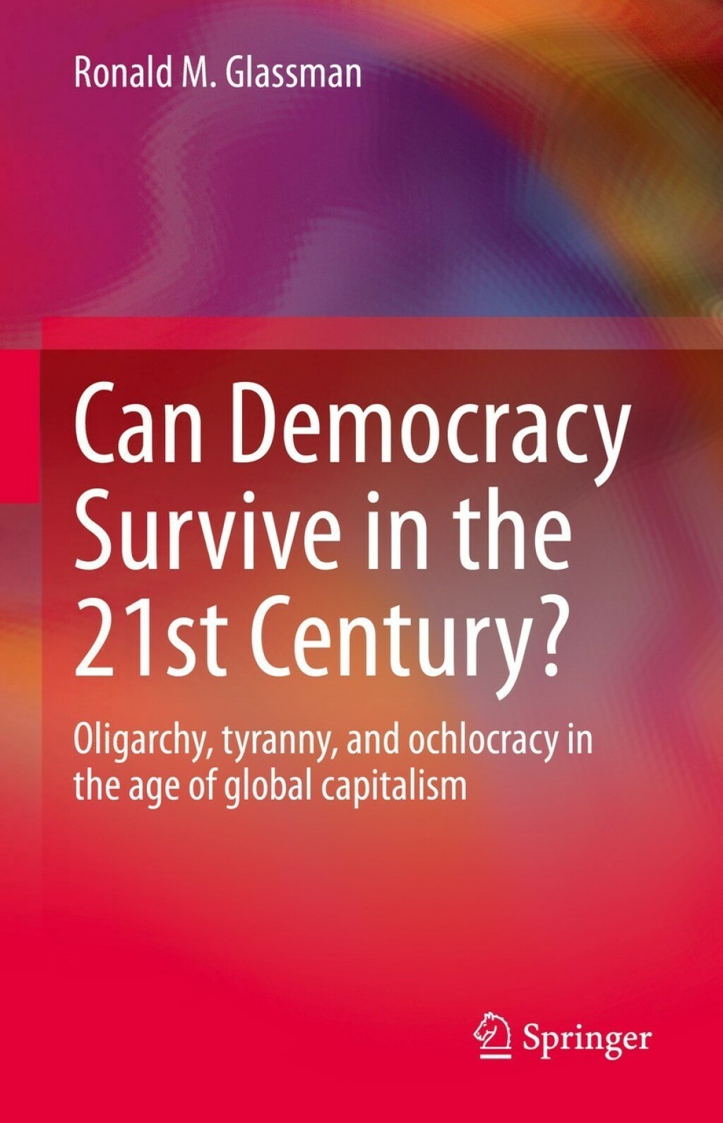Can Democracy Survive in the 21st Century? Oligarchy, tyranny, and ochlocracy in the age of global capitalism