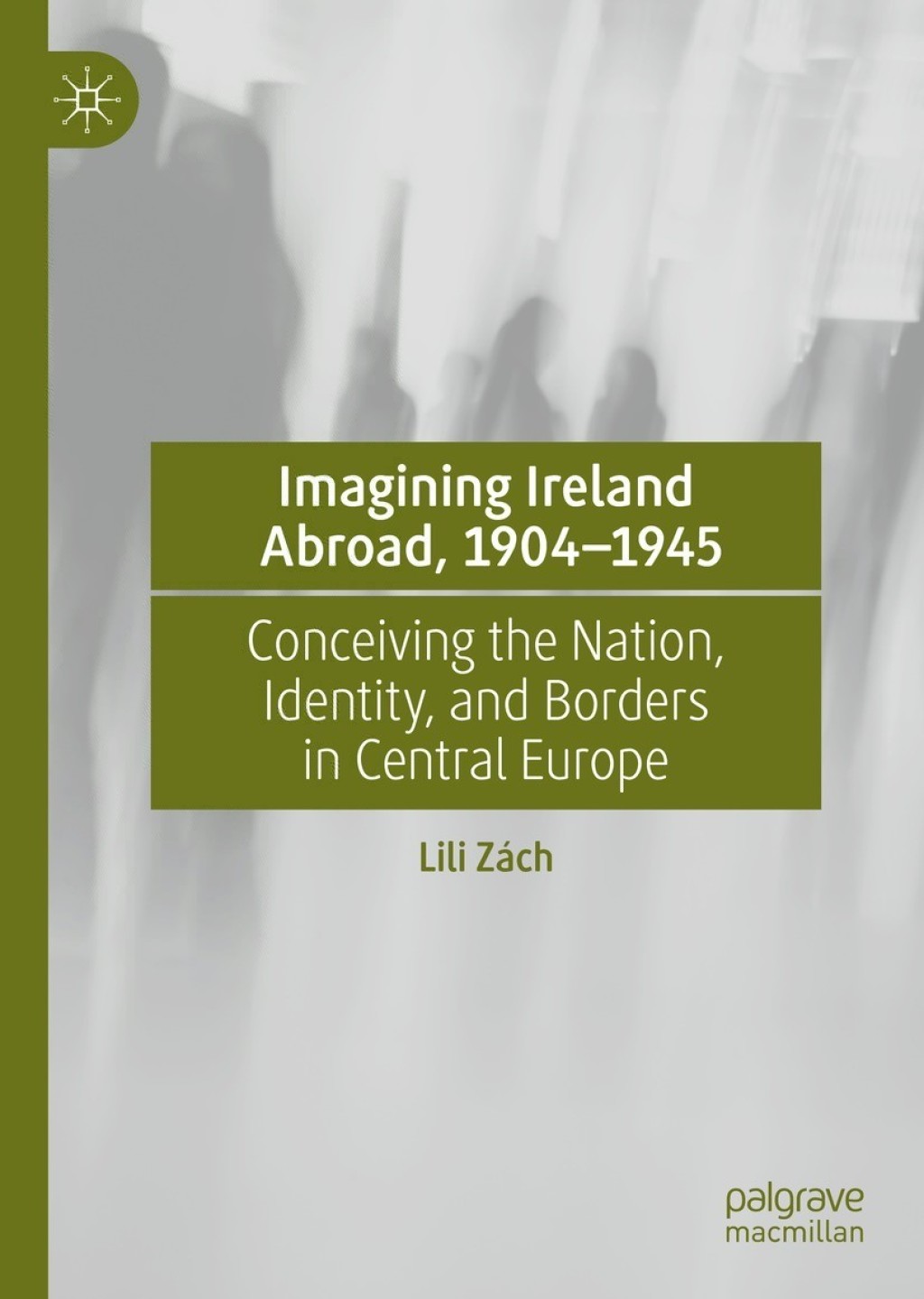 Imagining Ireland Abroad, 1904–1945 Conceiving the Nation, Identity, and Borders in Central Europe