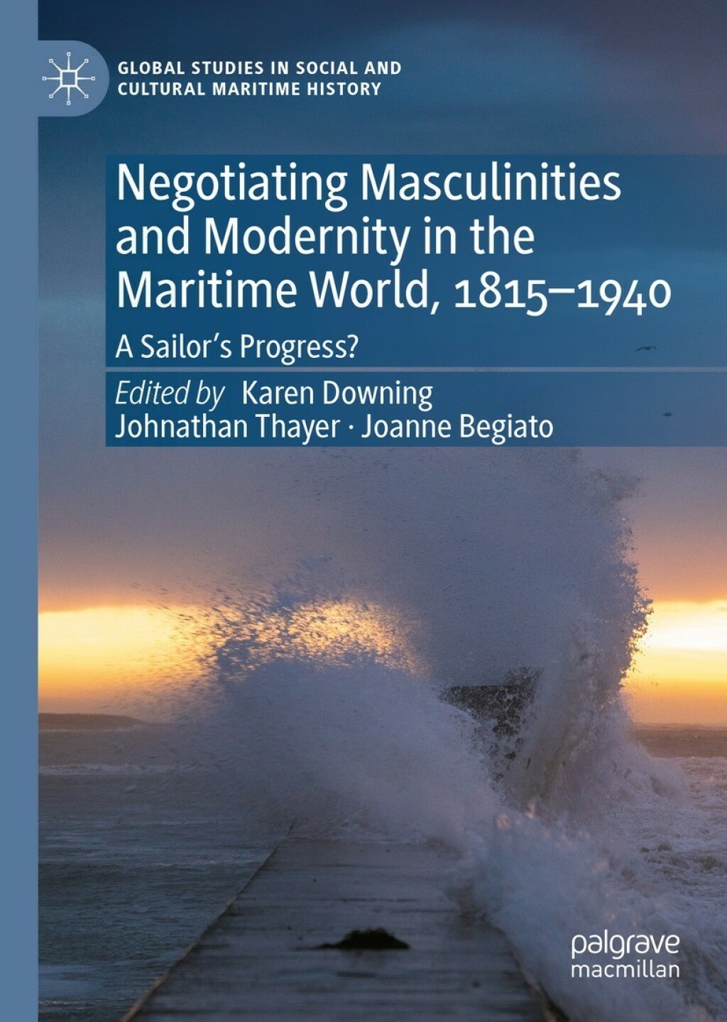 Negotiating Masculinities and Modernity in the Maritime World, 1815–1940 A Sailor’s Progress?