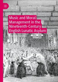 Imagen de portada: Music and Moral Management in the Nineteenth-Century English Lunatic Asylum 9783030785246