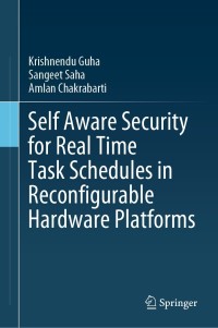 صورة الغلاف: Self Aware Security for Real Time Task Schedules in Reconfigurable Hardware Platforms 9783030797003