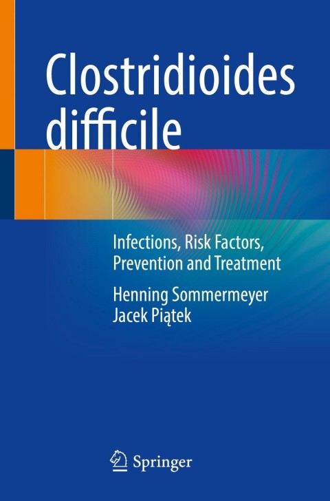 Clostridioides difficile: Infections, Risk Factors, Prevention and Treatment - FULL INSTANT DOWNLOAD | PDF DOCX EPUB