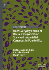 表紙画像: How Everyday Forms of Racial Categorization Survived Imperialist Censuses in Puerto Rico 9783030825171