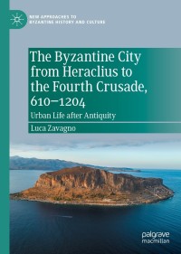 Cover image: The Byzantine City from Heraclius to the Fourth Crusade, 610–1204 9783030843069