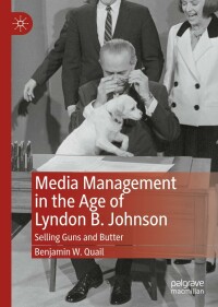 表紙画像: Media Management in the Age of Lyndon B. Johnson 9783030849450