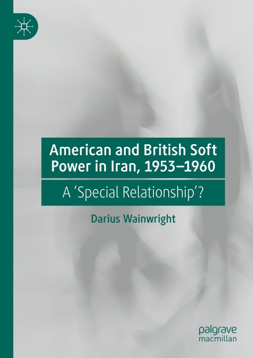 American and British Soft Power in Iran, 1953-1960 A ‘Special Relationship’?