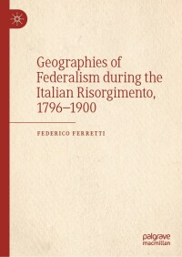 Imagen de portada: Geographies of Federalism during the Italian Risorgimento, 1796–1900 9783030961169