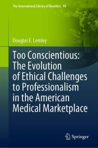 Cover image: Too Conscientious: The Evolution of Ethical Challenges to Professionalism in the American Medical Marketplace 9783030968588