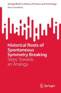 Cover image: Historical Roots of Spontaneous Symmetry Breaking 9783030998943