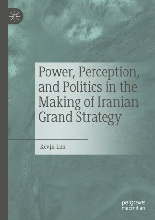 表紙画像: Power, Perception, and Politics in the Making of Iranian Grand Strategy 9783031043895
